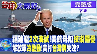 福建艦2次海試vs.美航母陷技術隱憂! 解放軍"冷啟動"!拜登打台灣牌失效?|【全球大視野 下】20240527完整版@全球大視野Global_Vision