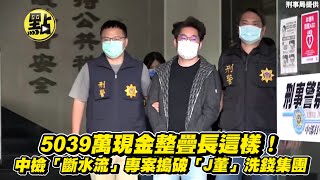 【點新聞】5039萬現金整疊長這樣！中檢「斷水流」專案搗破「J董」洗錢集團
