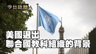美國退出聯合國教科組織的背景｜今日話題｜中迅 高寧 07/24/25