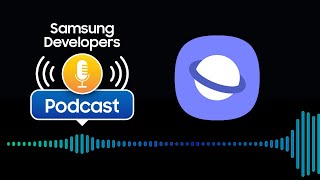 S2 E6: Samsung Internet Advocates Interview – Samsung Developers Podcast