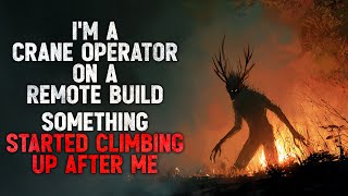 "I'm a Crane Operator on a Remote Tower Build. Something Started Climbing Up After Me" Creepypasta
