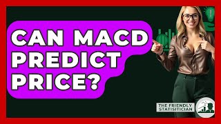 Can MACD Predict Price? - The Friendly Statistician
