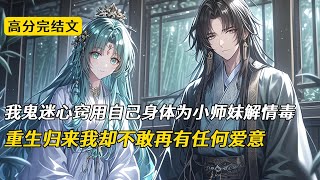 师妹和圣女同时中了情蛊。可解蛊的药只有一颗。重生归来，我直接将药给师妹服下。我曾因情欲害了自己一辈子。今生不敢再生一点涟漪。可一向示我为耻辱的师妹却红着眼看我#完结文 #小说 #二次元