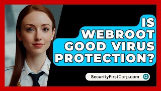Is Webroot Good Virus Protection? - SecurityFirstCorp.com