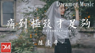 痛到極致才足夠 - 陳壹仟『妳要的那種結果，就連我都不放過，逃避自我的借口』【動態歌詞】