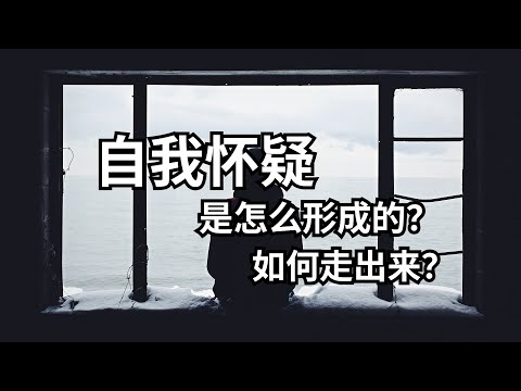 自我怀疑是怎么形成的？为什么自我怀疑对成长没有帮助？怎么走出自我怀疑？