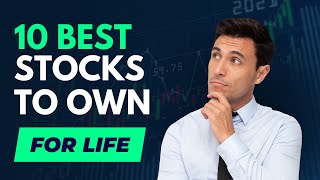 10 Best Stocks to Own for Life | 10 Stocks Built to Last!