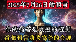 2025年7月26日的預言：你的痛苦是天選的證據,這個2025年的預言將改寫你的命運|玄學|靈性|神秘學|宇宙能量|修行