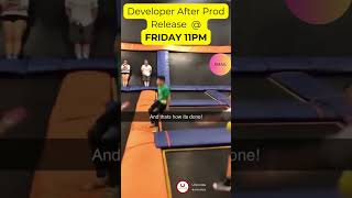Developer After Prod Release @ FRIDAY 11PM