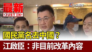 國民黨名去中國？江啟臣：非目前改革內容【最新快訊】