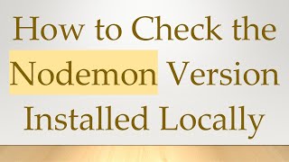 How to Check the Nodemon Version Installed Locally