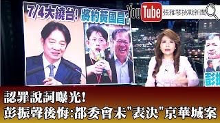 《認罪說詞曝光！ 彭振聲後悔：都委會未「表決」京華城案》【2025.07.02『1800年代晚報 張雅琴說播批評』】