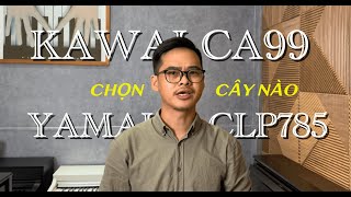 So sánh Piano KAWAI CA99 và YAMAHA CLP785