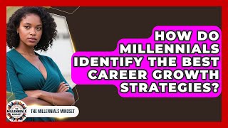 How Do Millennials Identify the Best Career Growth Strategies? | The Millennials Mindset News