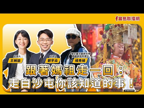【寶島真有力】跟著媽祖走一回：走白沙屯你該知道的事！│來賓：國立臺北藝術大學戲劇研究所博士 楊秀娟│王婉諭、鄭宇焱 主持 2025/05/05