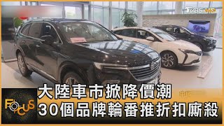 大陸車市掀降價潮 30個品牌輪番推折扣廝殺｜方念華｜FOCUS全球新聞 20230314@tvbsfocus