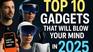 Top 10 Mind-Blowing Gadgets of 2025 That Will Change the Future!