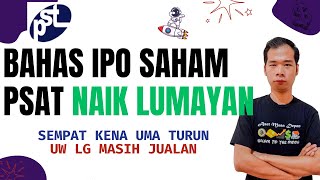 BAHAS IPO SAHAM PSAT NAIK LUMAYAN DI AKUMULASI XL MG TAPI UW LG JEGAL GUYUR PAS PENUTUPAN