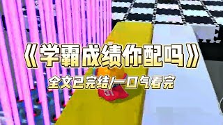 《学霸成绩你配吗》#故事#爽文#打脸#大女主#重生#一口气看完系列#完结文#金手指#重生