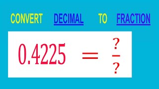 CONVERT    DECIMAL     0.4225= ?/?        TO     FRACTION