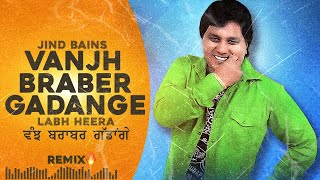 Jind Bains (Remix) Vanjh Braber Gadange | Labh Heera | New Punjabi Song | Latest Desi Old Songs 2023