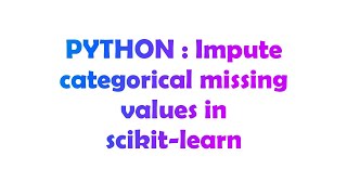 PYTHON : Impute categorical missing values in scikit-learn
