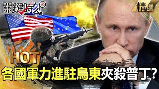 【關鍵熱話題】各國軍力「進駐烏東」夾殺普丁！？俄軍急撤離...超強殺器「真空彈」隨便丟？-劉寶傑 黃世聰 吳子嘉 李正皓