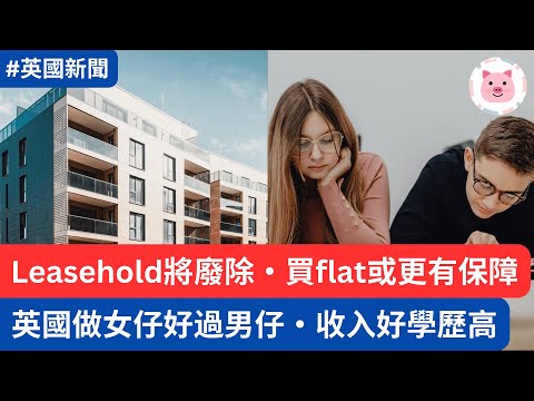 Leasehold將廢除，買flat更有保障嗎？英國年輕女仔收入跑贏男性，吐氣揚眉！  #英國新聞 #英國置業 #英國工作