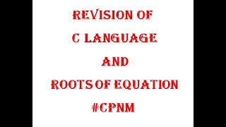 Revision of C language and Roots of Equation_Computer Programming and Numerical method.