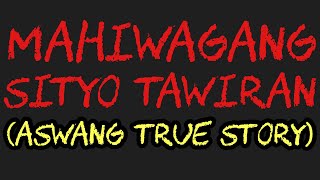 MAHIWAGANG SITYO TAWIRAN (Aswang True Story)