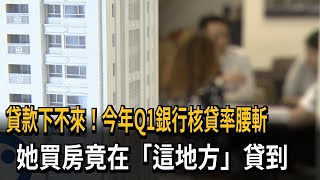 好急！ 買房貸款下不來 今年Q1銀行核貸率近腰斬－民視新聞