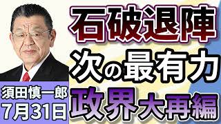 須田慎一郎須田：「大混乱の永田町！ポスト石破、いま最有力なのはこの人だ！」７月３１日