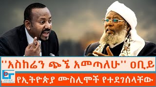 ''አስከሬን ጭኜ አመጣለሁ'' ዐቢይ ፤ የኢትዮጵያ ሙስሊሞች የተደገሰላቸው አደገኛው ነገር|ETHIO FORUM