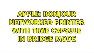Apple: Bonjour networked printer with Time Capsule in bridge mode