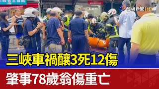 三峽車禍釀3死12傷 肇事78歲翁傷重亡