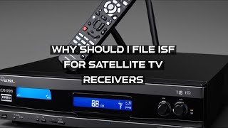 Why Should I File ISF For Satellite TV Receivers
