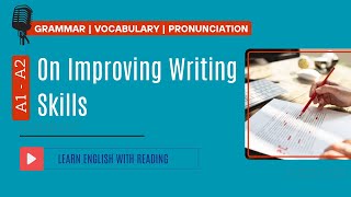 Reading Practice | A1- A2 | On Improving Writing Skills