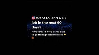 Want to land a UX job in the next 90 days? Here’s your 6-step game plan to go from ghosted to hired.