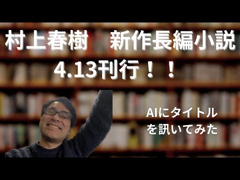 村上春樹 23年長編小説登場！！AIにタイトルを訊いてみた。