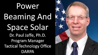 Dr. Paul Jaffe, Ph.D. - Tactical Technology Office, DARPA - Power Beaming and Space Solar
