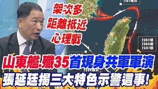 "海峽雷霆"劍指台灣!"山東艦.殲35"首現身共軍軍演..張延廷揭"三大特色"示警這事!