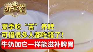 #养生堂 #脾胃 #中药 #健康 夏季吃“苦”养脾，可惜很多人都吃错了！牛奶加上它，一样能滋补脾胃，乳糖不耐受也能吃！