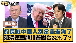 館長喊中國人別當美走狗了 賴清德蓋牌川普對台32%了？【#新聞大白話】20250721-10｜#郭正亮 #徐弘庭 #張延廷