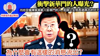 升旗易普通話頻道【衝擊新華門的人曝光？】內地突瘋傳駕車衝入新華門的人，是請公安部長趙克志兒子，為什麼會有這樣的消息流出？