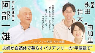 【 永田 祥太さん、由加里さん × 車いす建築士 阿部 一雄 】# 20 - 前編 「夫婦が自然体で暮らすバリアフリーの“平屋建て”」