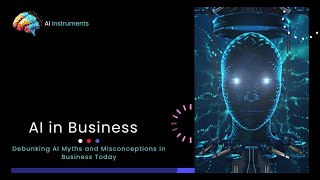 Debunking AI Myths and Misconceptions in Business Today