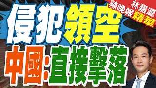 任何侵犯中國領空的外國飛機直接擊落! 中方通報全球｜侵犯領空 中國:直接擊落｜蔡正元.介文汲.栗正傑深度剖析【林嘉源辣晚報】精華版@中天新聞CtiNews