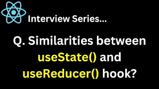 React Interview Series Q. What are the similarities between useState and useReducer hook ?