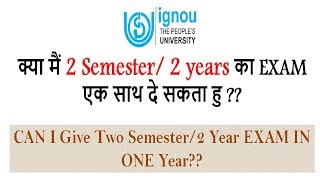 [IGNOU] Can i give two year/2 semester exam in one year in IGNOU?? [MOST ASKED QUESTION