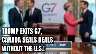 Trump Storms Out of G7! Canada Strikes Deals with Everyone BUT the U.S. | G7 Summit, Trade, Tariffs